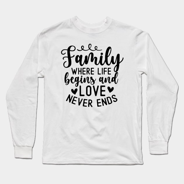 Family Where Life Begins And Love Never Ends Long Sleeve T-Shirt by Astramaze